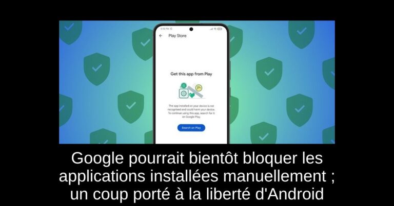 Google pourrait bientôt bloquer les applications installées manuellement ; un coup porté à la liberté d'Android