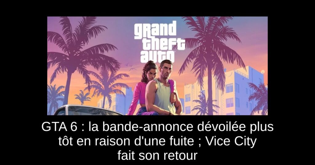 GTA 6 : la bande-annonce dévoilée plus tôt en raison d’une fuite ; Vice City fait son retour