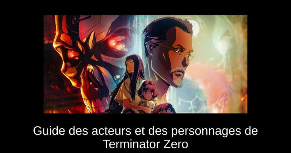 Guide des acteurs et des personnages de Terminator Zero