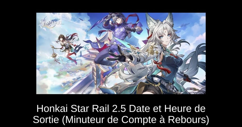 Honkai Star Rail 2.5 Date et Heure de Sortie (Minuteur de Compte à Rebours)