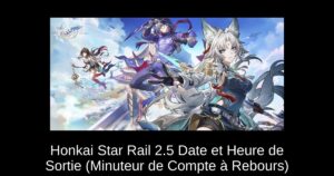 Honkai Star Rail 2.5 Date et Heure de Sortie (Minuteur de Compte à Rebours)
