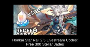 Honkai Star Rail 2.5 Livestream Codes: Free 300 Stellar Jades