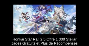 Honkai Star Rail 2.5 Offre 1 000 Stellar Jades Gratuits et Plus de Récompenses