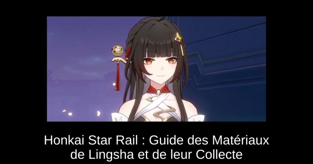 Honkai Star Rail : Guide des Matériaux de Lingsha et de leur Collecte