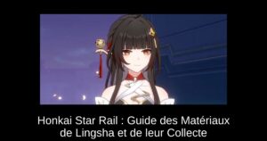 Honkai Star Rail : Guide des Matériaux de Lingsha et de leur Collecte