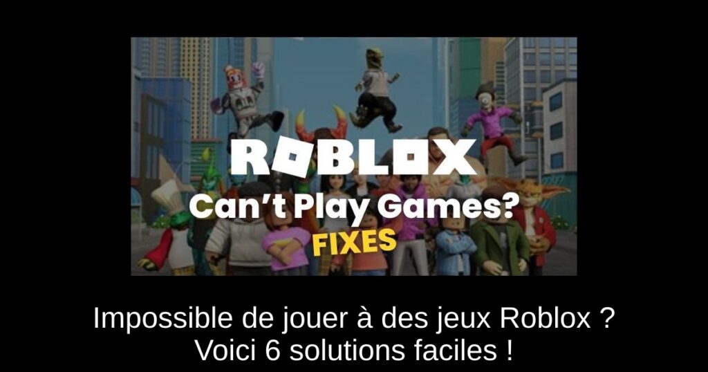 Impossible de jouer à des jeux Roblox ? Voici 6 solutions faciles !