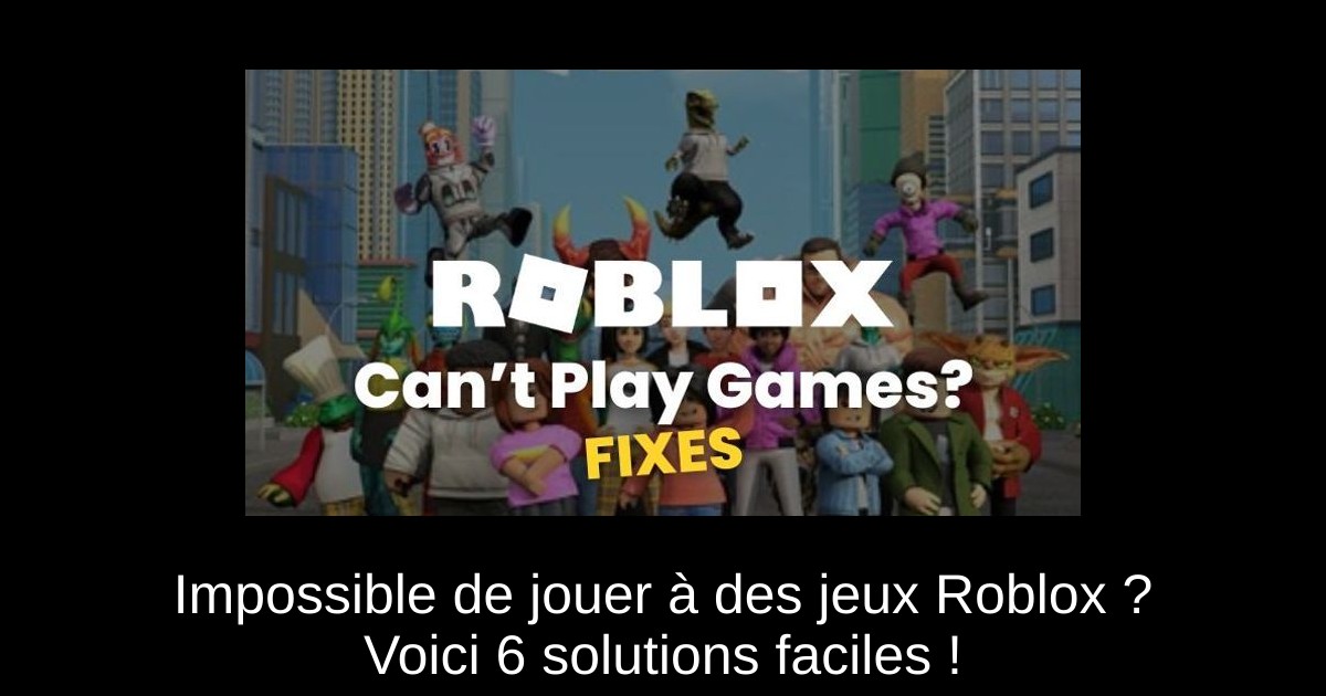 Impossible de jouer à des jeux Roblox ? Voici 6 solutions faciles !