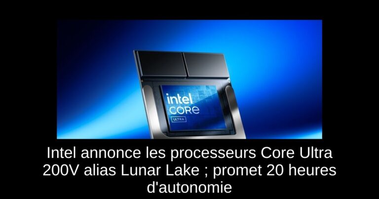 Intel annonce les processeurs Core Ultra 200V alias Lunar Lake ; promet 20 heures d'autonomie