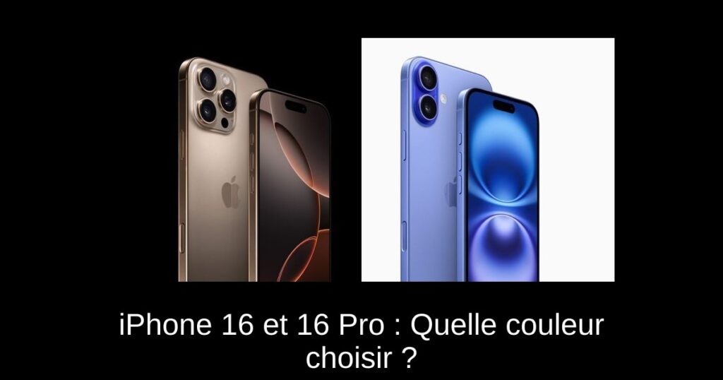 iPhone 16 et 16 Pro : Quelle couleur choisir ?