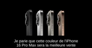 Je parie que cette couleur de l’iPhone 16 Pro Max sera la meilleure vente
