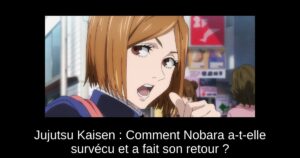 Jujutsu Kaisen : Comment Nobara a-t-elle survécu et a fait son retour ?