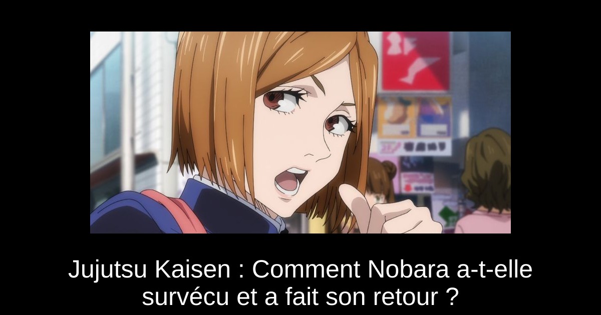 Jujutsu Kaisen : Comment Nobara a-t-elle survécu et a fait son retour ?