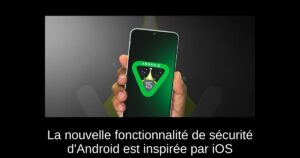 La nouvelle fonctionnalité de sécurité d&rsquo;Android est inspirée par iOS