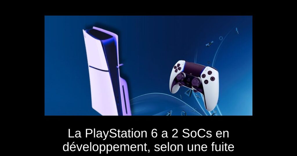 La PlayStation 6 a 2 SoCs en développement, selon une fuite