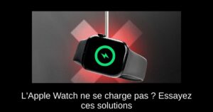 L’Apple Watch ne se charge pas ? Essayez ces solutions