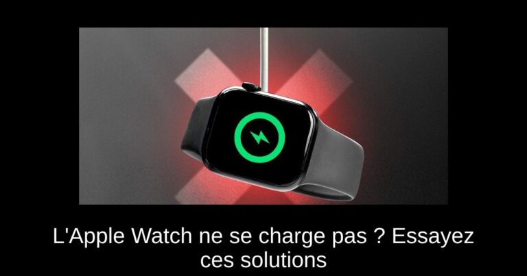 L'Apple Watch ne se charge pas ? Essayez ces solutions