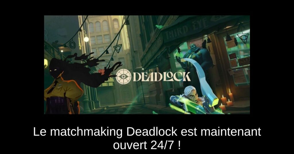 Le matchmaking Deadlock est maintenant ouvert 24/7 !