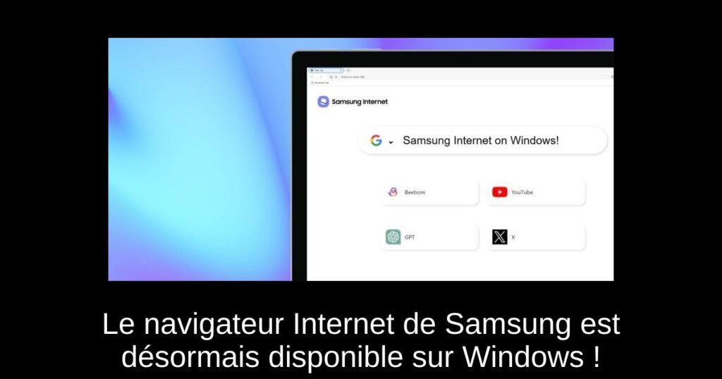 Le navigateur Internet de Samsung est désormais disponible sur Windows !