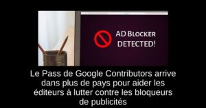 Le Pass de Google Contributors arrive dans plus de pays pour aider les éditeurs à lutter contre les bloqueurs de publicités