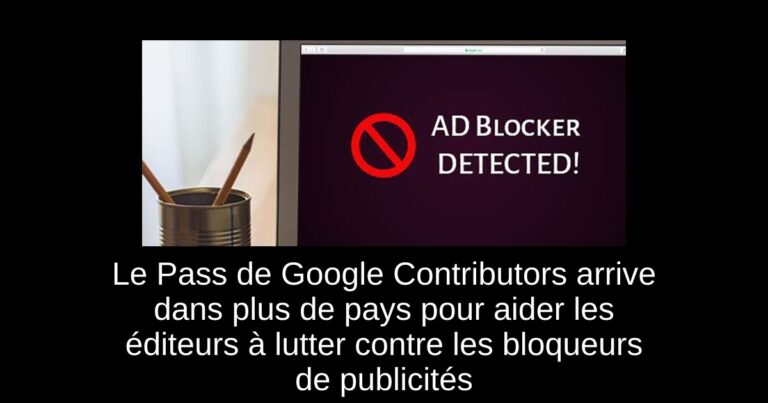 Le Pass de Google Contributors arrive dans plus de pays pour aider les éditeurs à lutter contre les bloqueurs de publicités