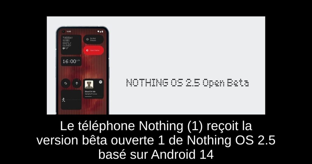 Le téléphone Nothing (1) reçoit la version bêta ouverte 1 de Nothing OS 2.5 basé sur Android 14