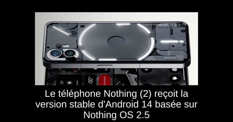 Le téléphone Nothing (2) reçoit la version stable d'Android 14 basée sur Nothing OS 2.5