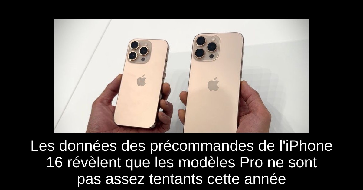 Les données des précommandes de l'iPhone 16 révèlent que les modèles Pro ne sont pas assez tentants cette année
