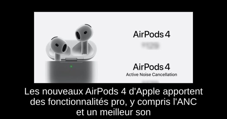 Les nouveaux AirPods 4 d'Apple apportent des fonctionnalités pro, y compris l'ANC et un meilleur son