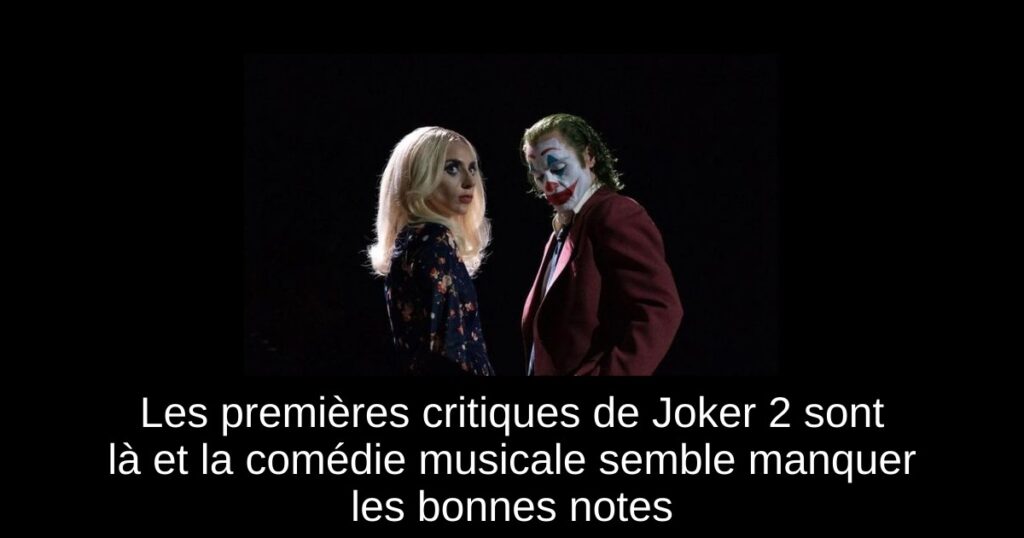 Les premières critiques de Joker 2 sont là et la comédie musicale semble manquer les bonnes notes
