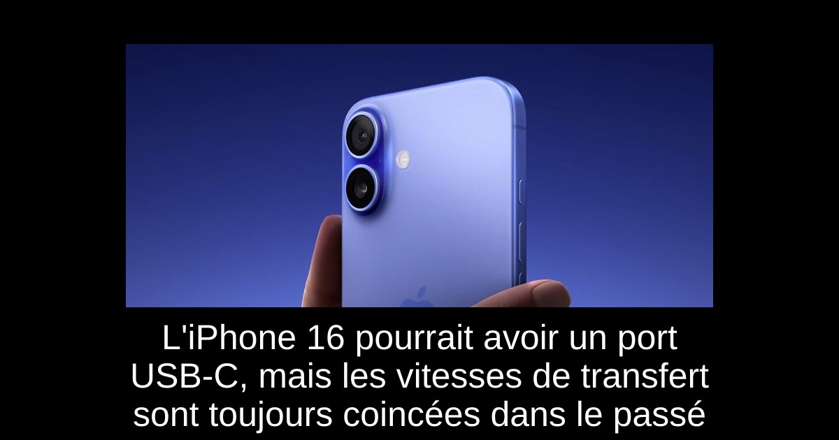 L'iPhone 16 pourrait avoir un port USB-C, mais les vitesses de transfert sont toujours coincées dans le passé