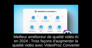 Meilleur amélioreur de qualité vidéo AI en 2024 : Trois façons d&rsquo;augmenter la qualité vidéo avec VideoProc Converter