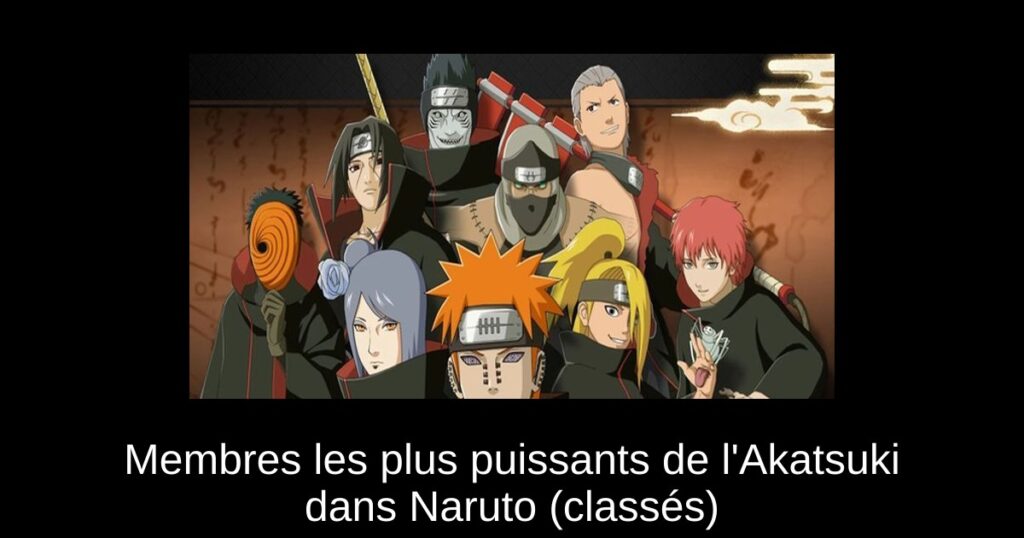 Membres les plus puissants de l&rsquo;Akatsuki dans Naruto (classés)