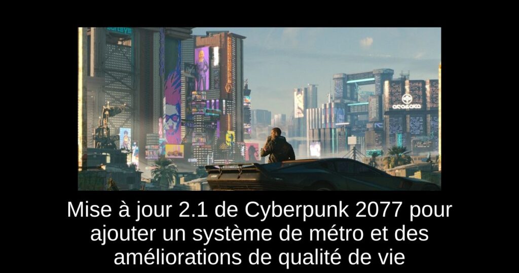 Mise à jour 2.1 de Cyberpunk 2077 pour ajouter un système de métro et des améliorations de qualité de vie