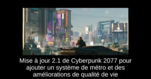 Mise à jour 2.1 de Cyberpunk 2077 pour ajouter un système de métro et des améliorations de qualité de vie