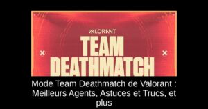 Mode Team Deathmatch de Valorant : Meilleurs Agents, Astuces et Trucs, et plus