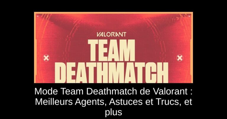 Mode Team Deathmatch de Valorant : Meilleurs Agents, Astuces et Trucs, et plus