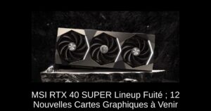 MSI RTX 40 SUPER Lineup Fuité ; 12 Nouvelles Cartes Graphiques à Venir