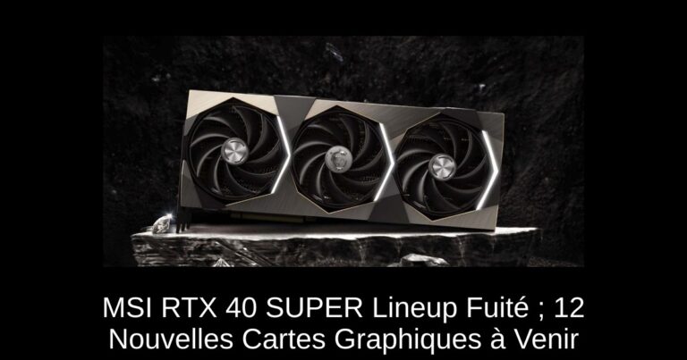 MSI RTX 40 SUPER Lineup Fuité ; 12 Nouvelles Cartes Graphiques à Venir