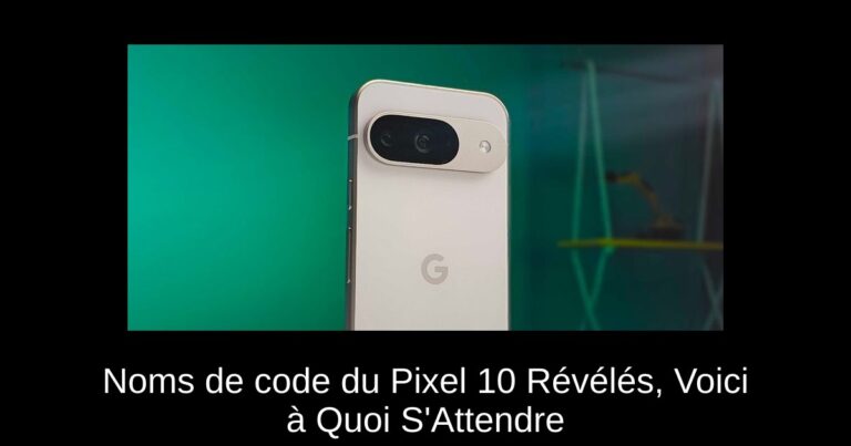 Noms de code du Pixel 10 Révélés, Voici à Quoi S'Attendre