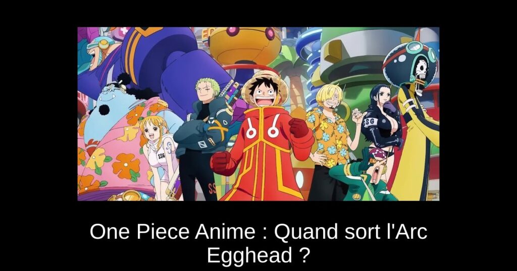 One Piece Anime : Quand sort l’Arc Egghead ?