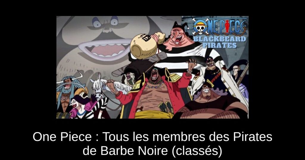 One Piece : Tous les membres des Pirates de Barbe Noire (classés)