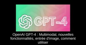 OpenAI GPT-4 : Multimodal, nouvelles fonctionnalités, entrée d’image, comment utiliser & plus