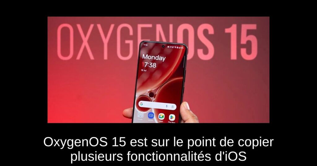 OxygenOS 15 est sur le point de copier plusieurs fonctionnalités d&rsquo;iOS