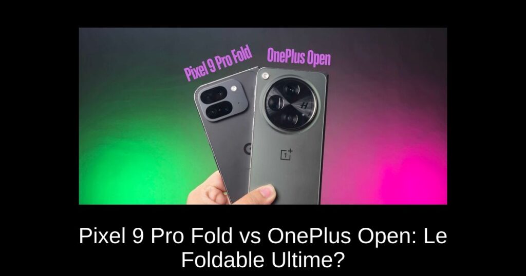 Pixel 9 Pro Fold vs OnePlus Open: Le Foldable Ultime?