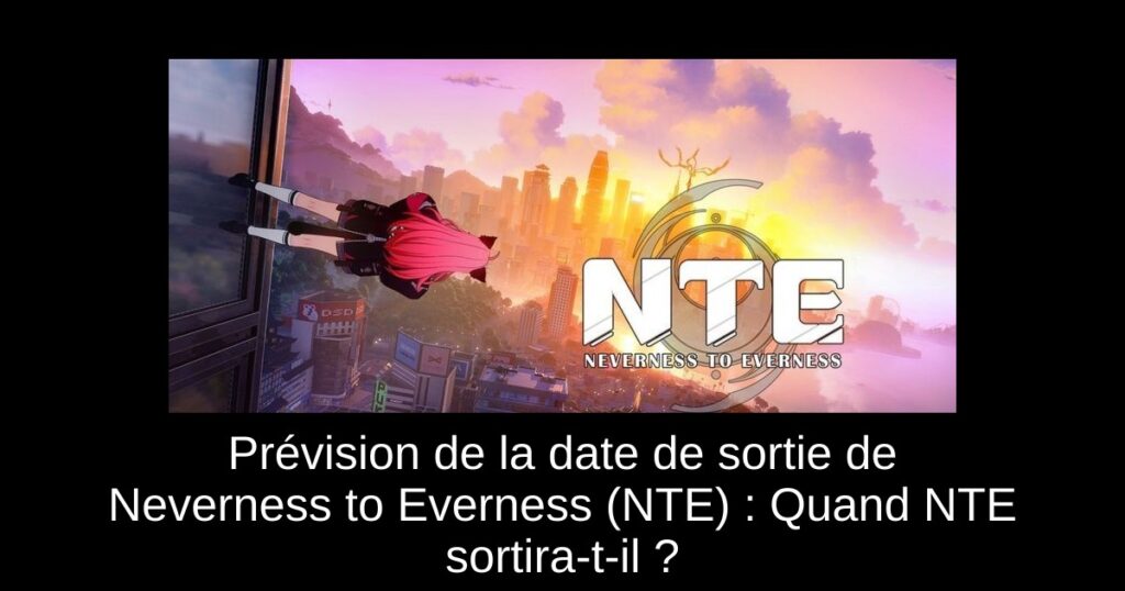 Prévision de la date de sortie de Neverness to Everness (NTE) : Quand NTE sortira-t-il ?