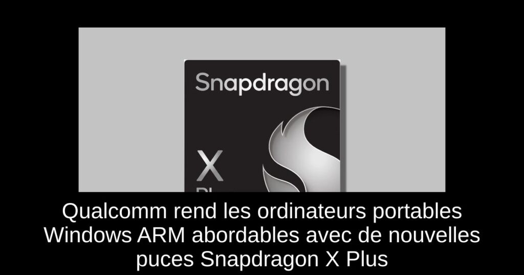Qualcomm rend les ordinateurs portables Windows ARM abordables avec de nouvelles puces Snapdragon X Plus