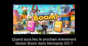 Quand aura lieu le prochain événement Sticker Boom dans Monopoly GO ?