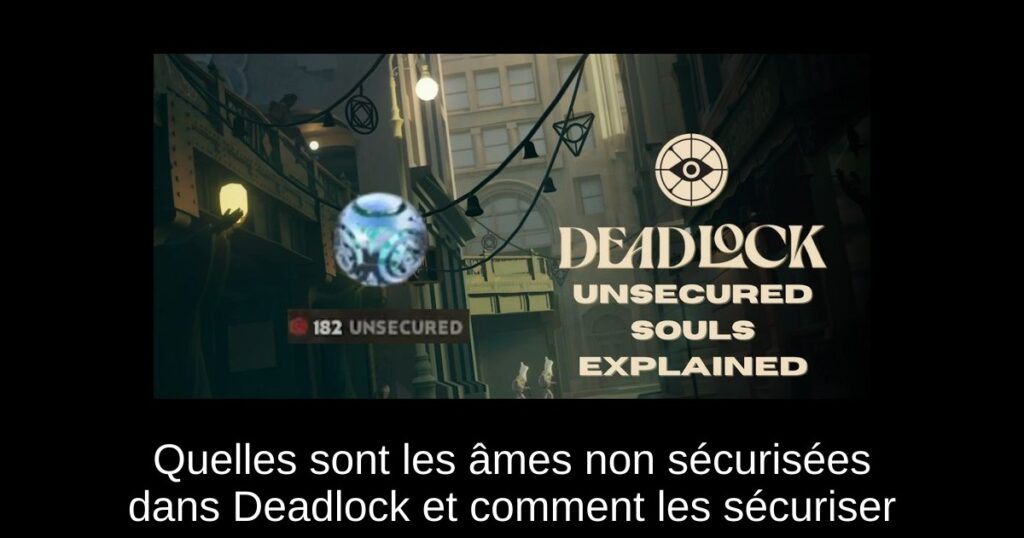 Quelles sont les âmes non sécurisées dans Deadlock et comment les sécuriser