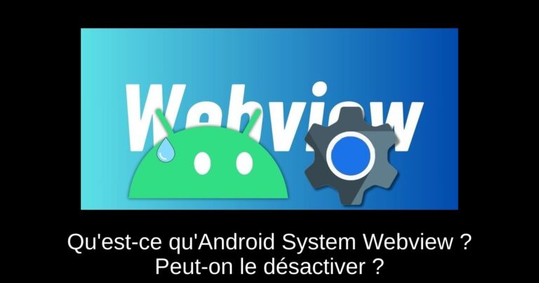 Qu'est-ce qu'Android System Webview ? Peut-on le désactiver ?