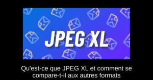Qu’est-ce que JPEG XL et comment se compare-t-il aux autres formats
